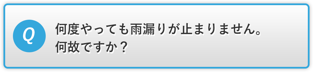 何度やっても雨漏りが止まりません。何故ですか?